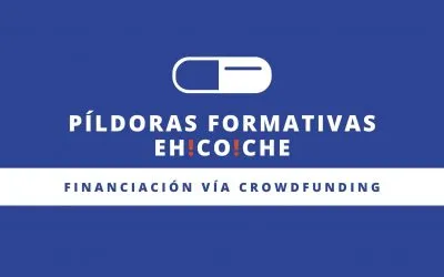 PÍLDORA FORMATIVA EH!CO!CHE Nº5 – Financiación vía Crowdfunding